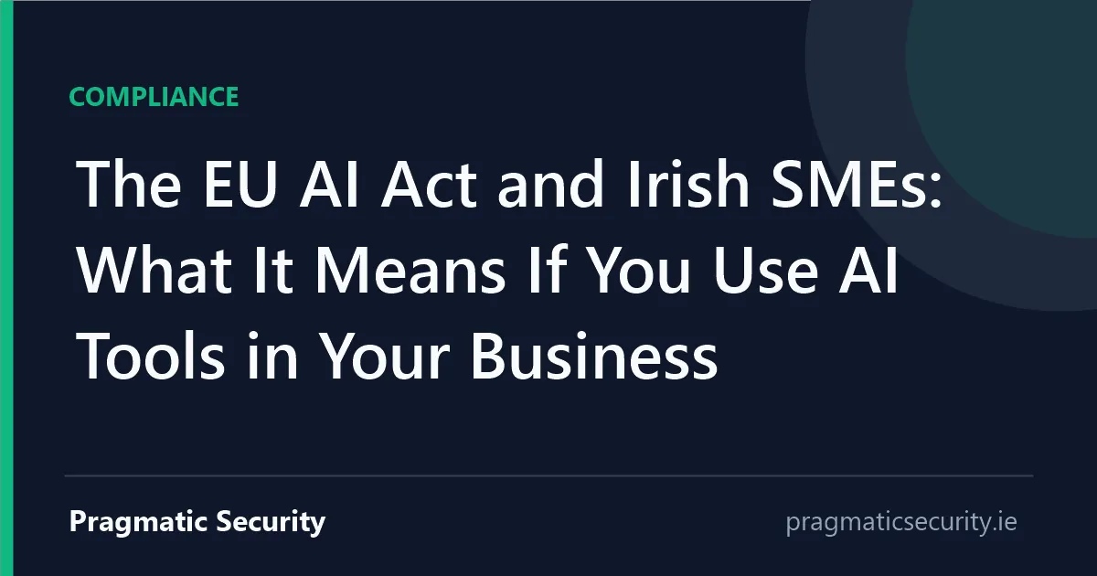 The EU AI Act and Irish SMEs: What It Means If You Use AI Tools in Your Business