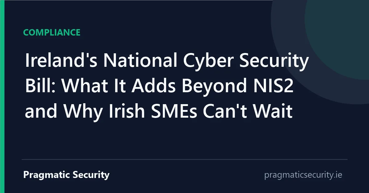 Ireland's National Cyber Security Bill: What It Adds Beyond NIS2 and Why Irish SMEs Can't Wait