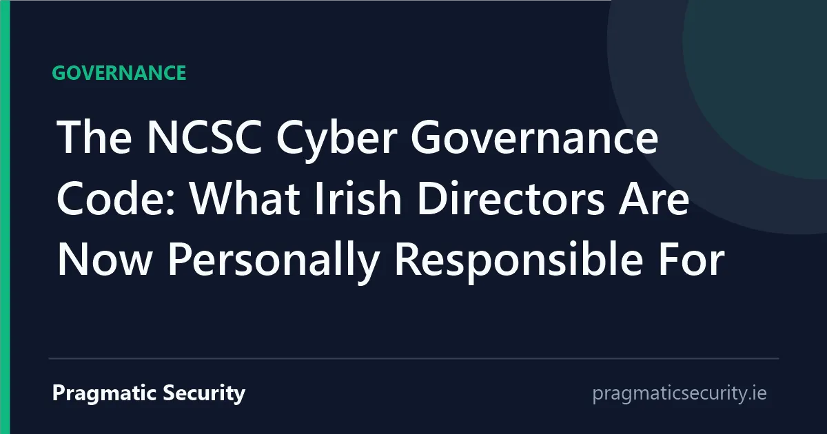 The NCSC Cyber Governance Code: What Irish Directors Are Now Personally Responsible For