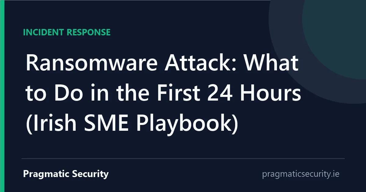 Ransomware Attack: What to Do in the First 24 Hours (Irish SME Playbook)