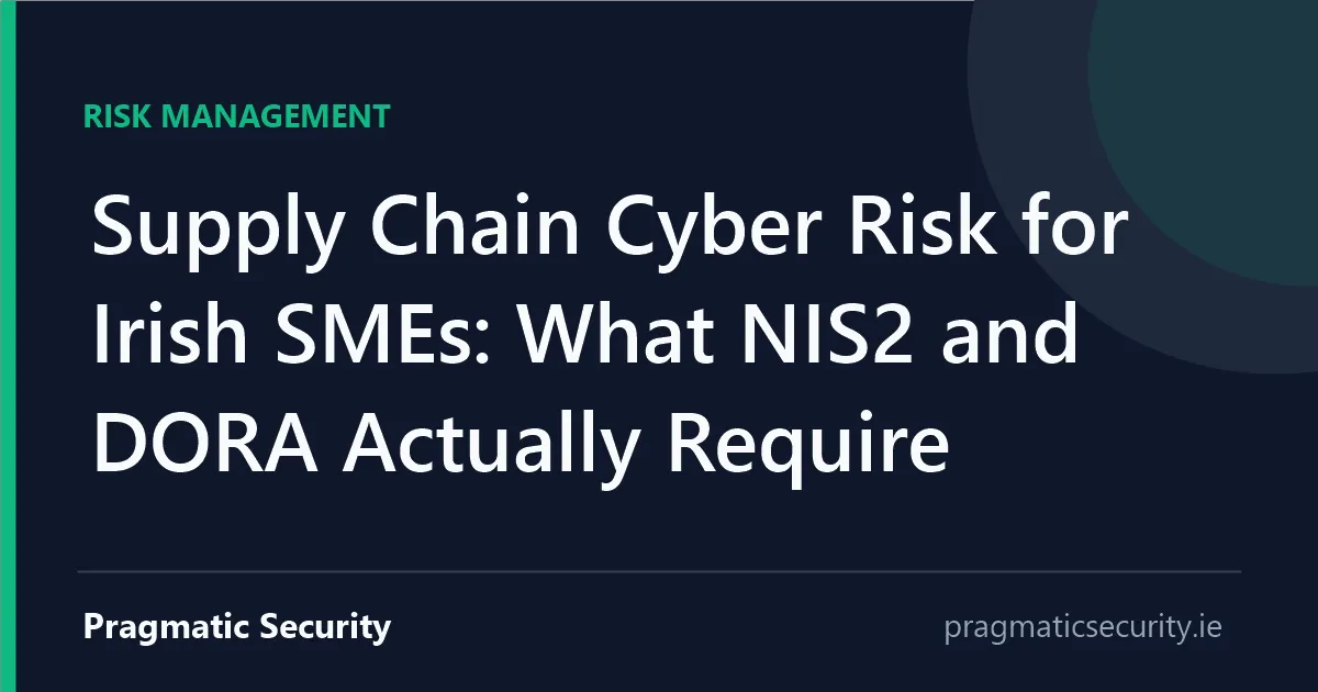 Supply Chain Cyber Risk for Irish SMEs: What NIS2 and DORA Actually Require